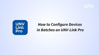 How to Configure Devices in Batches on UNV Link Pro